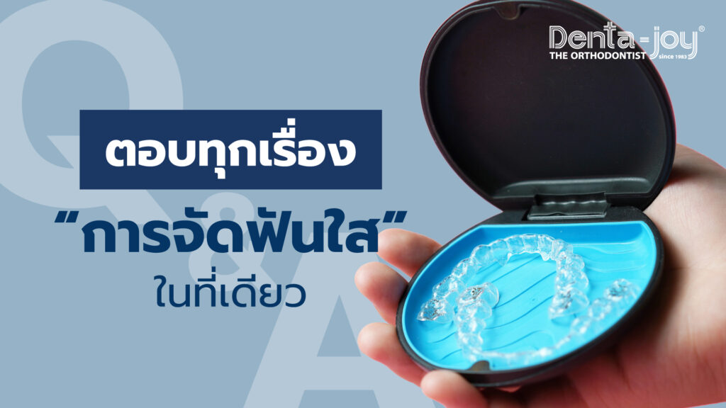 ตอบทุกเรื่องการจัดฟันใสในที่เดียว จัดฟันใสคืออะไร เตรียมตัวอย่างไร ขั้นตอน ดูแลหลังจัดฟันใส ข้อดีข้อเสีย